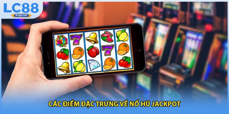 Các điểm đặc trưng về nổ hũ jackpot