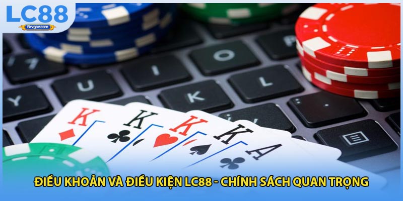 Điều Khoản Và Điều Kiện LC88 - Chính Sách Quan Trọng