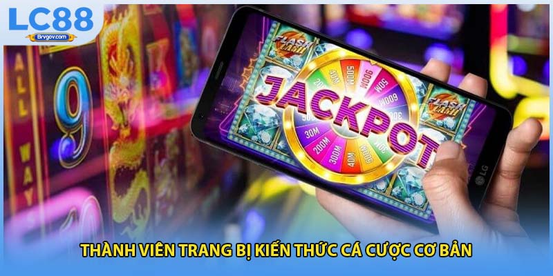 Thành viên trang bị kiến thức cá cược cơ bản 